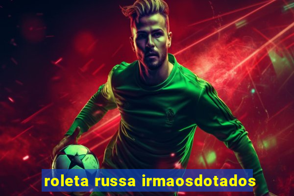 roleta russa irmaosdotados