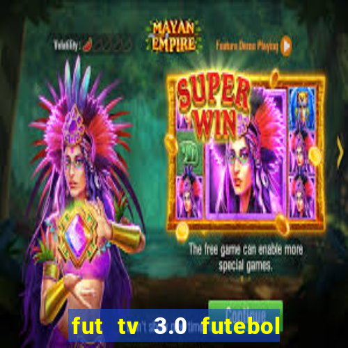 fut tv 3.0 futebol ao vivo