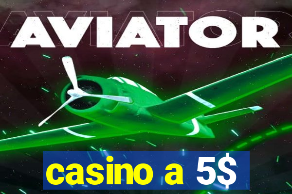 casino a 5$