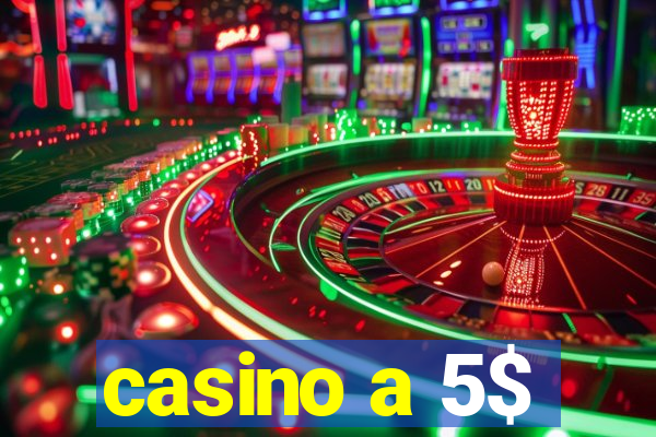 casino a 5$