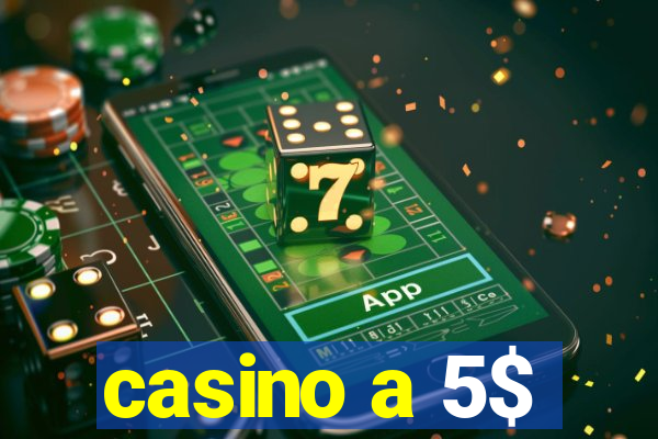 casino a 5$