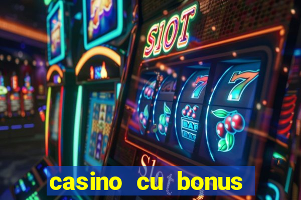 casino cu bonus fara depunere