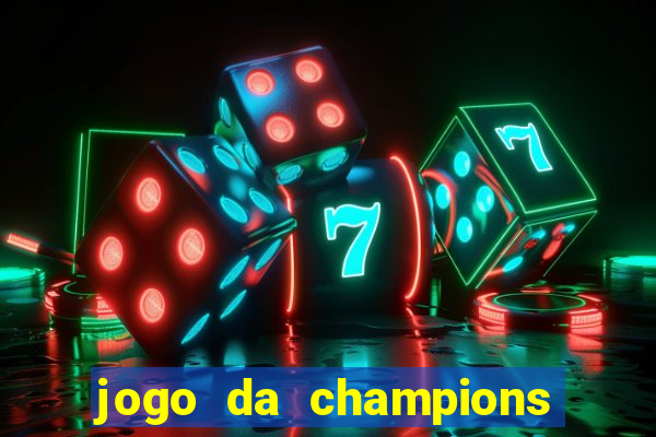 jogo da champions vai passar onde