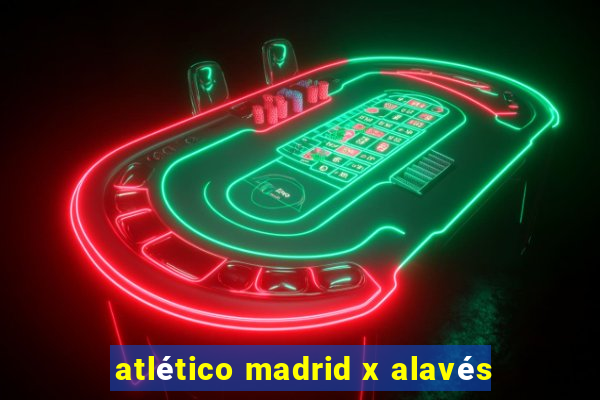 atlético madrid x alavés