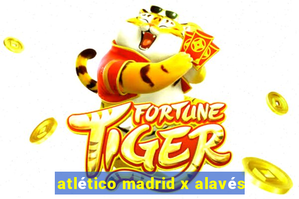 atlético madrid x alavés