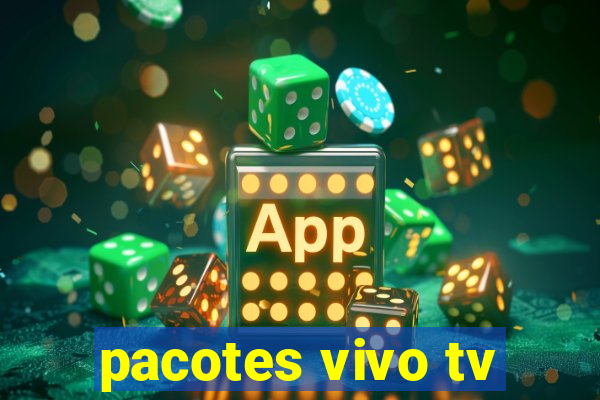 pacotes vivo tv