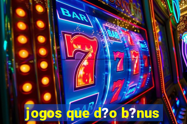 jogos que d?o b?nus