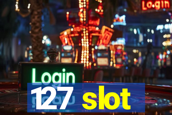 127 slot