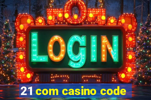 21 com casino code