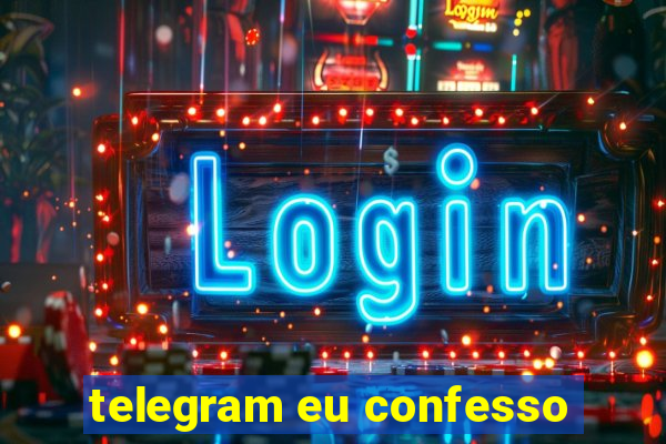 telegram eu confesso