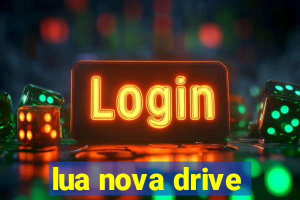 lua nova drive