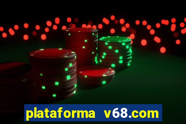 plataforma v68.com é confiável