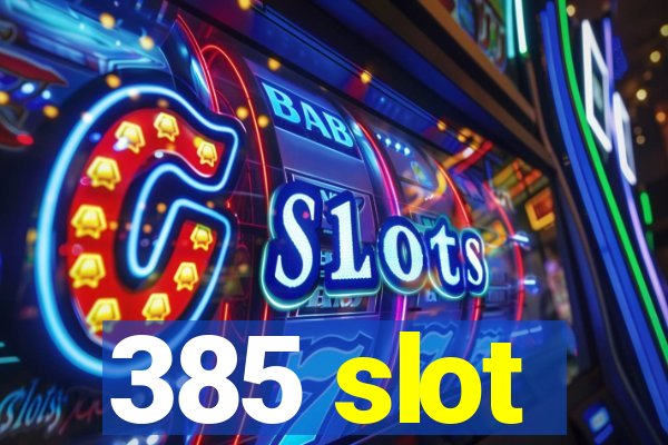 385 slot