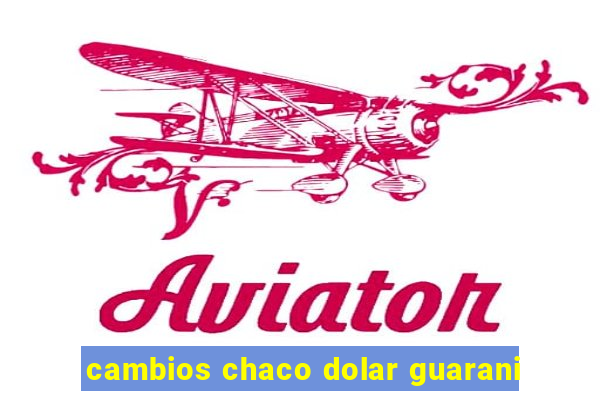 cambios chaco dolar guarani