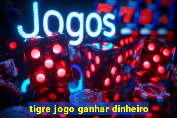 tigre jogo ganhar dinheiro