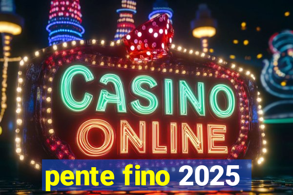 pente fino 2025