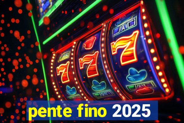 pente fino 2025