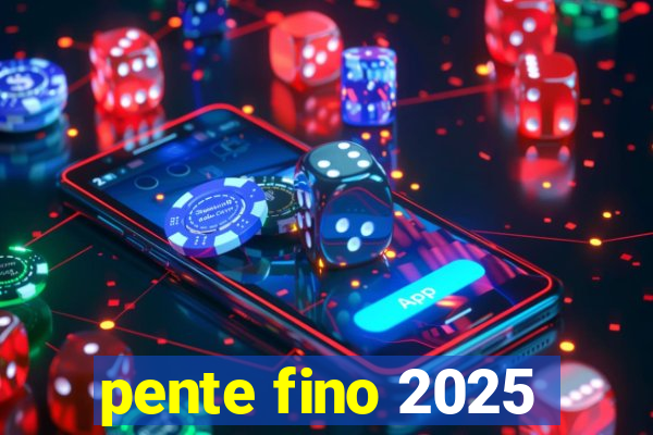 pente fino 2025