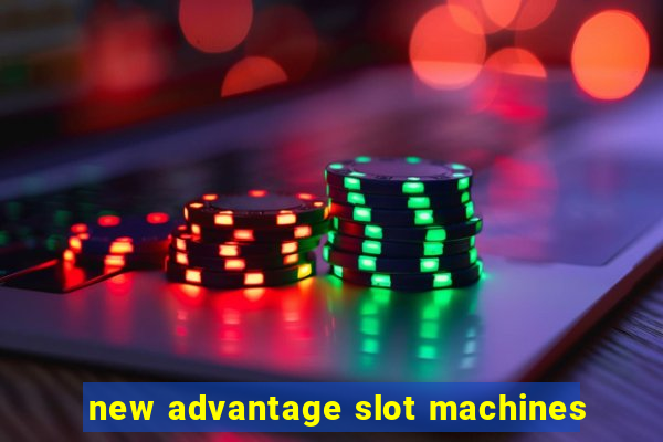 new advantage slot machines