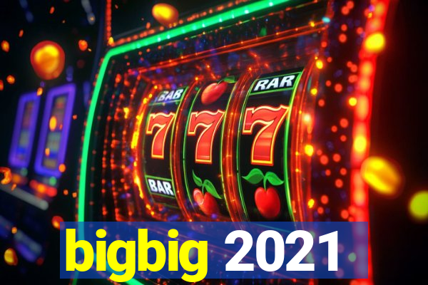 bigbig 2021