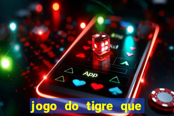 jogo do tigre que ganha dinheiro ao se cadastrar