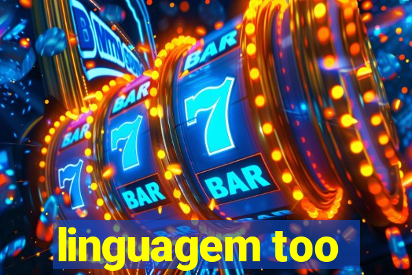 linguagem too