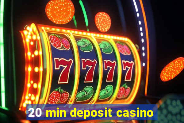 20 min deposit casino