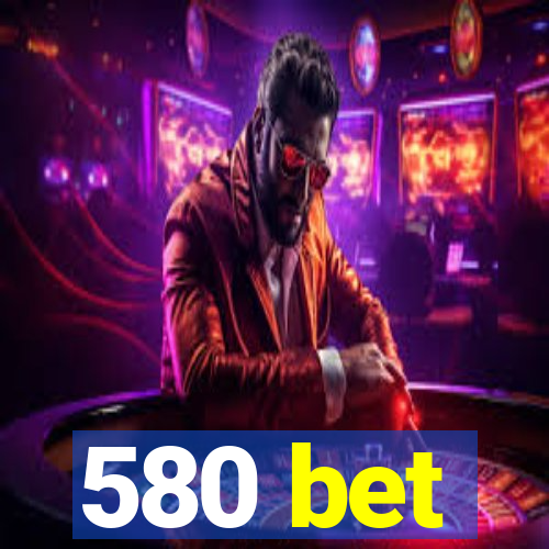 580 bet