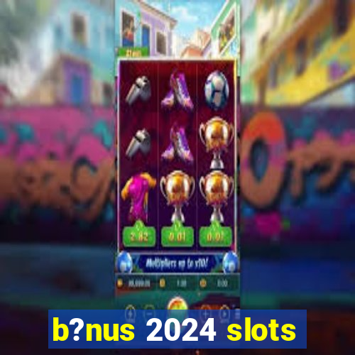 b?nus 2024 slots