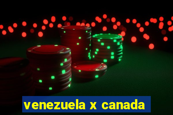 venezuela x canada