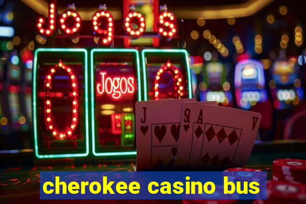 cherokee casino bus