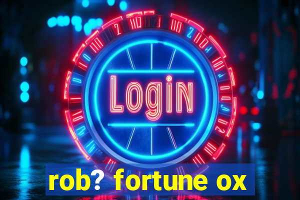 rob? fortune ox