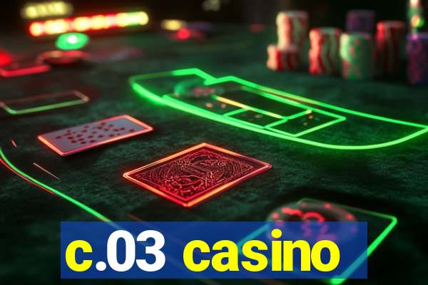 c.03 casino