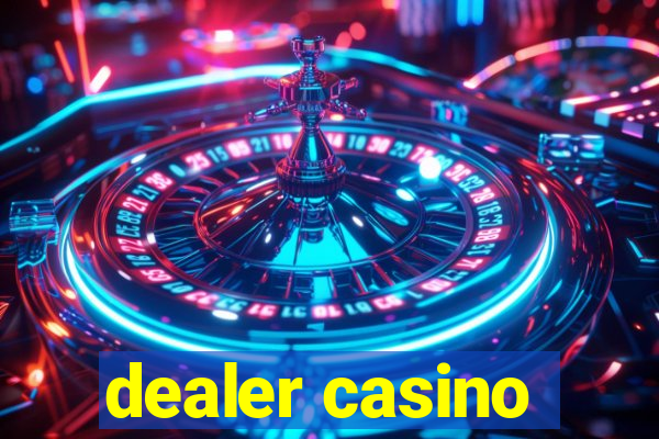 dealer casino