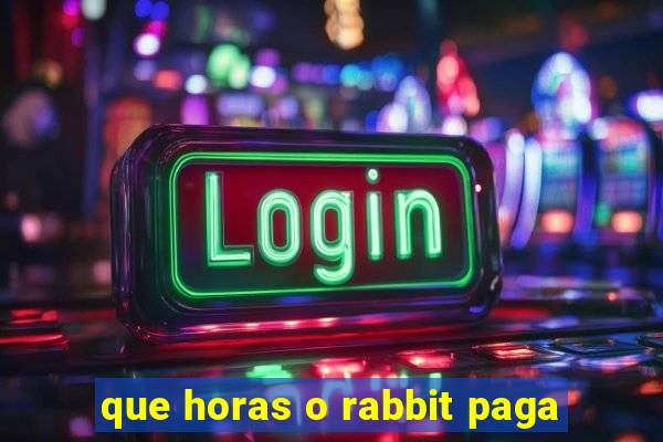 que horas o rabbit paga