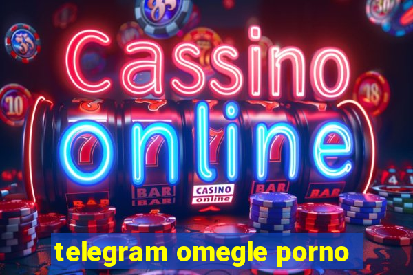 telegram omegle porno