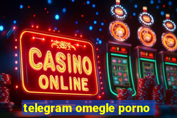 telegram omegle porno