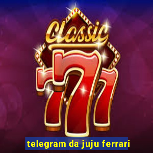 telegram da juju ferrari