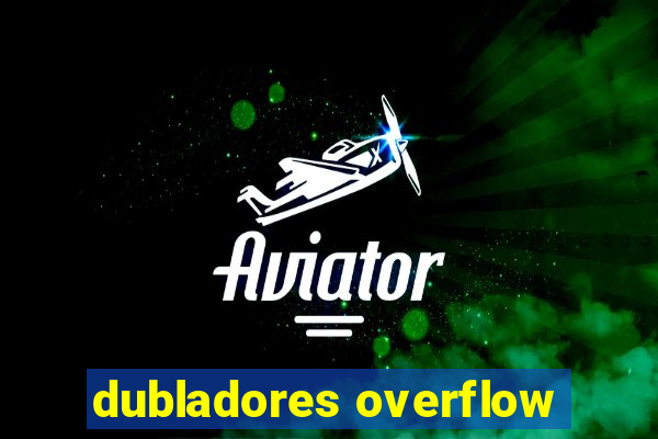 dubladores overflow