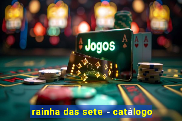 rainha das sete - catálogo