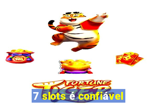 7 slots é confiável