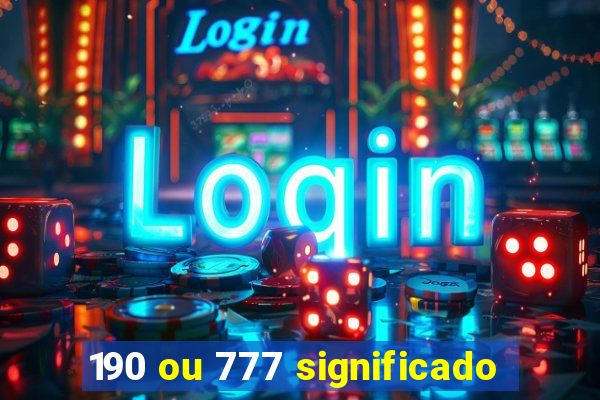 190 ou 777 significado