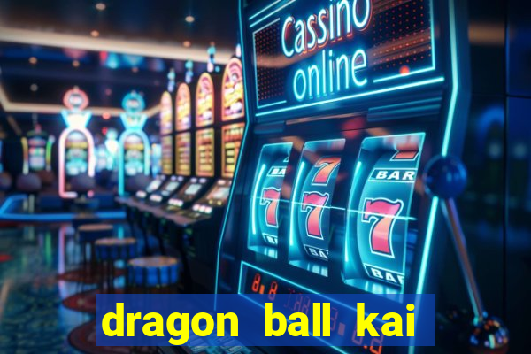 dragon ball kai dublado online