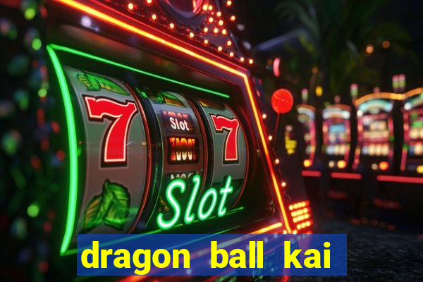 dragon ball kai dublado online