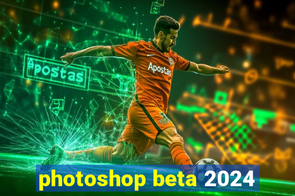 photoshop beta 2024