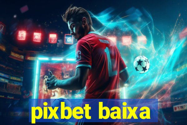 pixbet baixa