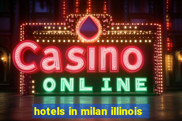 hotels in milan illinois