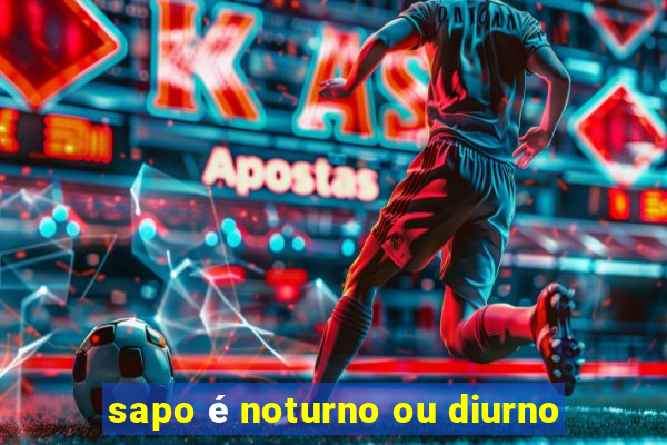 sapo é noturno ou diurno