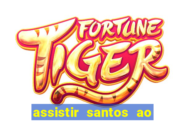 assistir santos ao vivo futemax