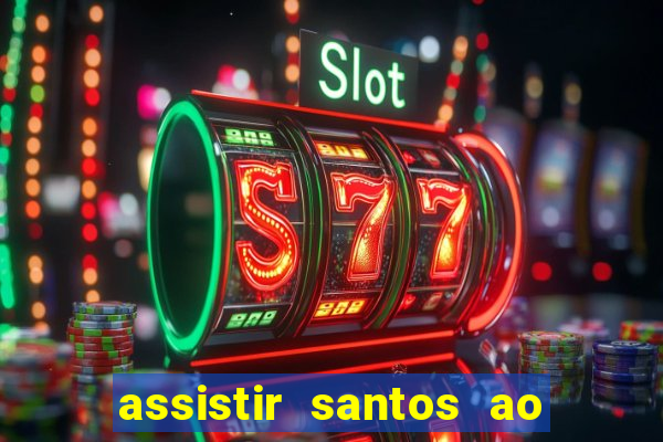 assistir santos ao vivo futemax